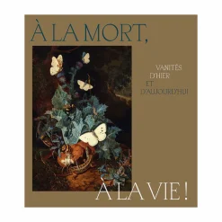 Boutiques de musées Catalogues D'Exposition-À la mort, à la vie ! Vanités d'hier et d'aujourd'hui - Catalogue d'exposition
