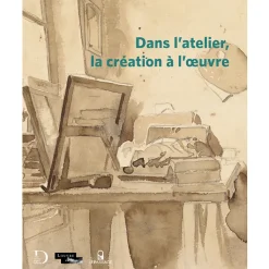 Online Boutiques de musées Catalogue d'exposition Dans l'atelier, la création à l'œuvre