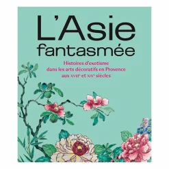 Clearance Boutiques de musées L'Asie fantasmée. Histoires d'exotisme dans les arts décoratifs en Provence aux XVIIIe et XIXe siècles - Catalogue d'exposition