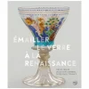 New Boutiques de musées Émailler le verre à la Renaissance - Sur les traces des artistes verriers entre Venise et France - Catalogue d'exposition